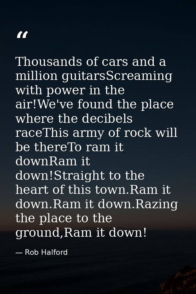 Thousands of cars and a million guitarsScreaming with power in the air!We've found the place where the decibels raceThis — Rob Halford