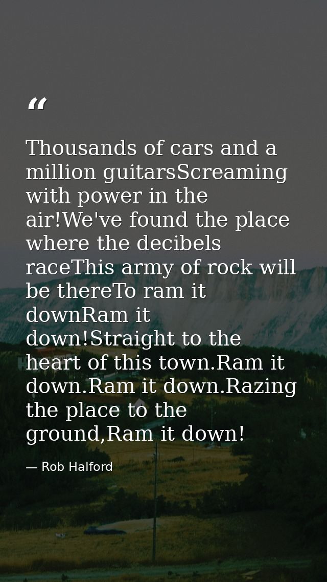 Thousands of cars and a million guitarsScreaming with power in the air!We've found the place where the decibels raceThis — Rob Halford