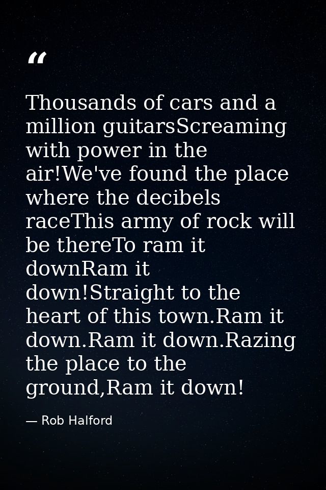 Thousands of cars and a million guitarsScreaming with power in the air!We've found the place where the decibels raceThis — Rob Halford
