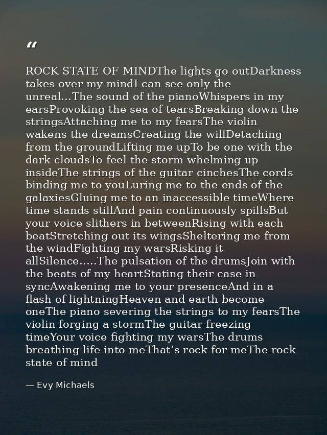 ROCK STATE OF MINDThe lights go outDarkness takes over my mindI can see only the unreal…The sound of the pianoWhispers i — Evy Michaels
