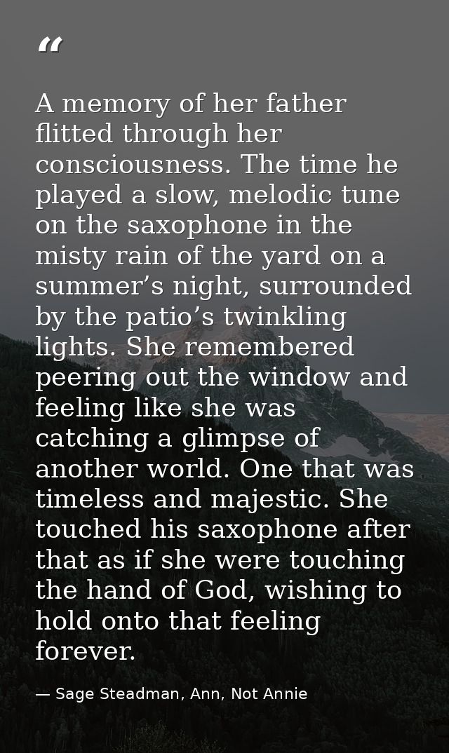 A memory of her father flitted through her consciousness. The time he played a slow, melodic tune on the saxophone in th — Sage Steadman, Ann, Not Annie