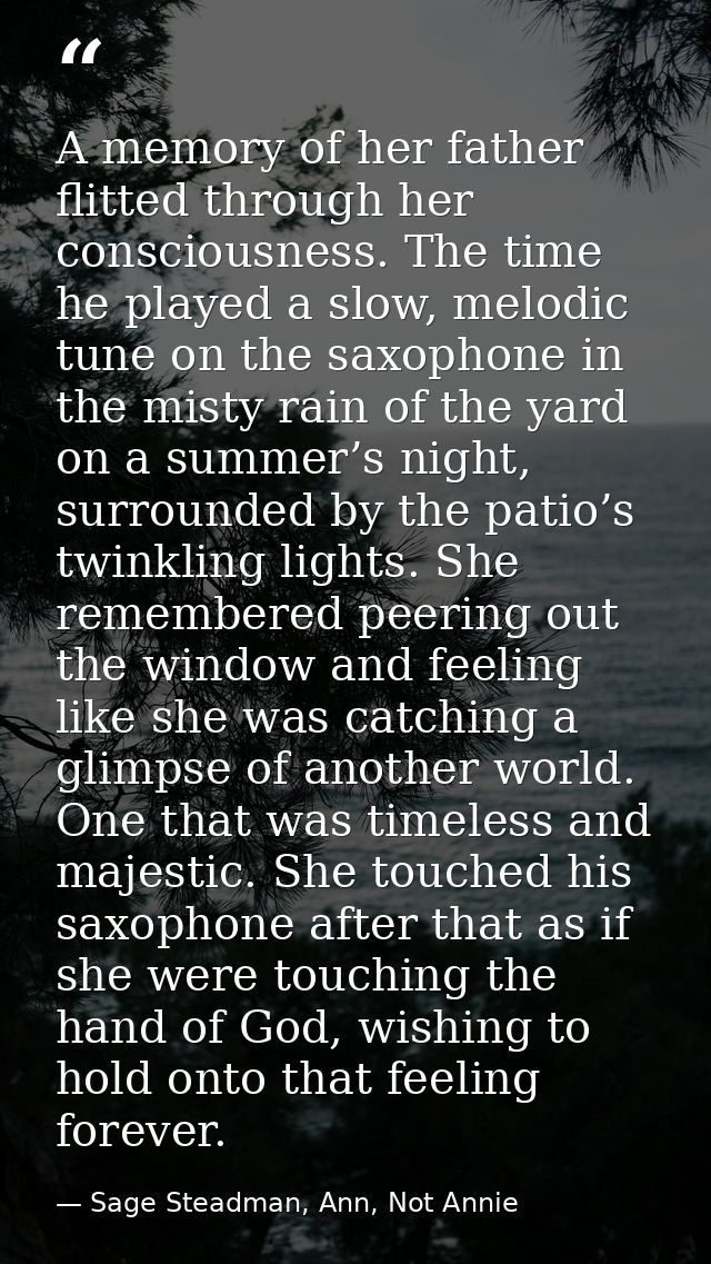 A memory of her father flitted through her consciousness. The time he played a slow, melodic tune on the saxophone in th — Sage Steadman, Ann, Not Annie