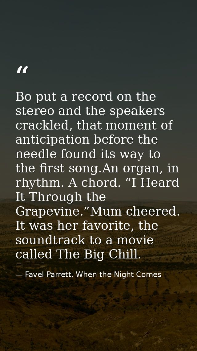 Bo put a record on the stereo and the speakers crackled, that moment of anticipation before the needle found its way to  — Favel Parrett, When the Night Comes
