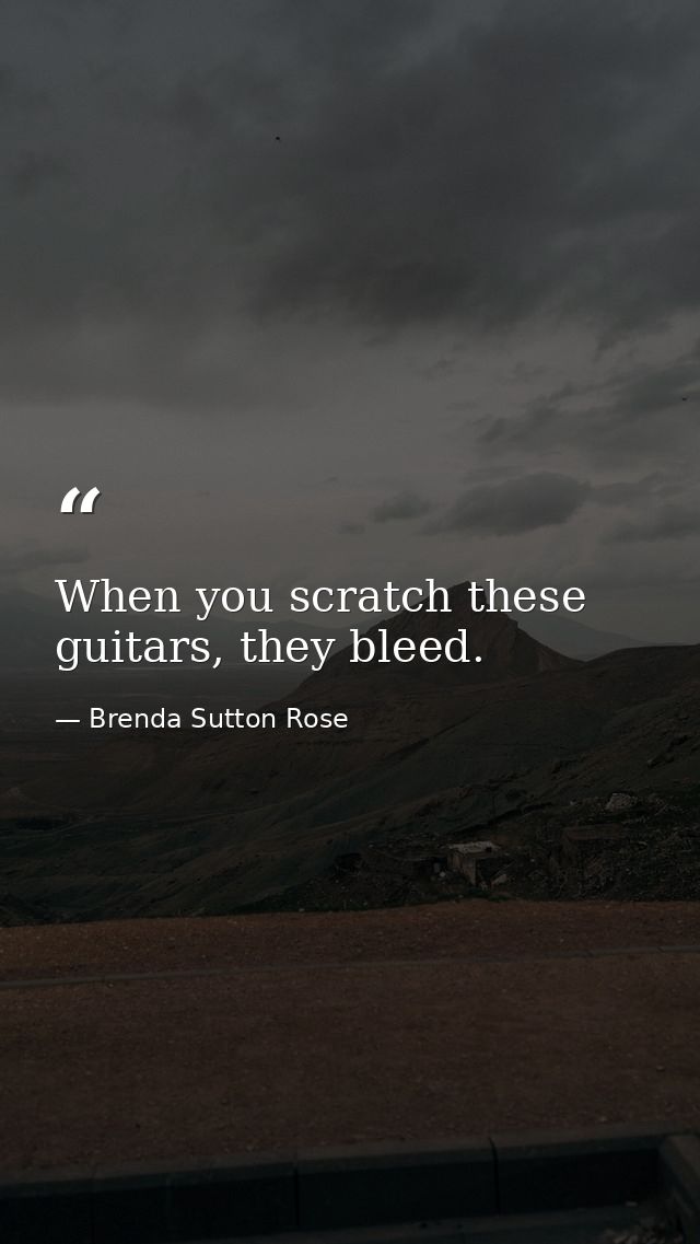 When you scratch these guitars, they bleed. — Brenda Sutton Rose