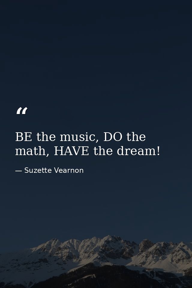 BE the music, DO the math, HAVE the dream! — Suzette Vearnon
