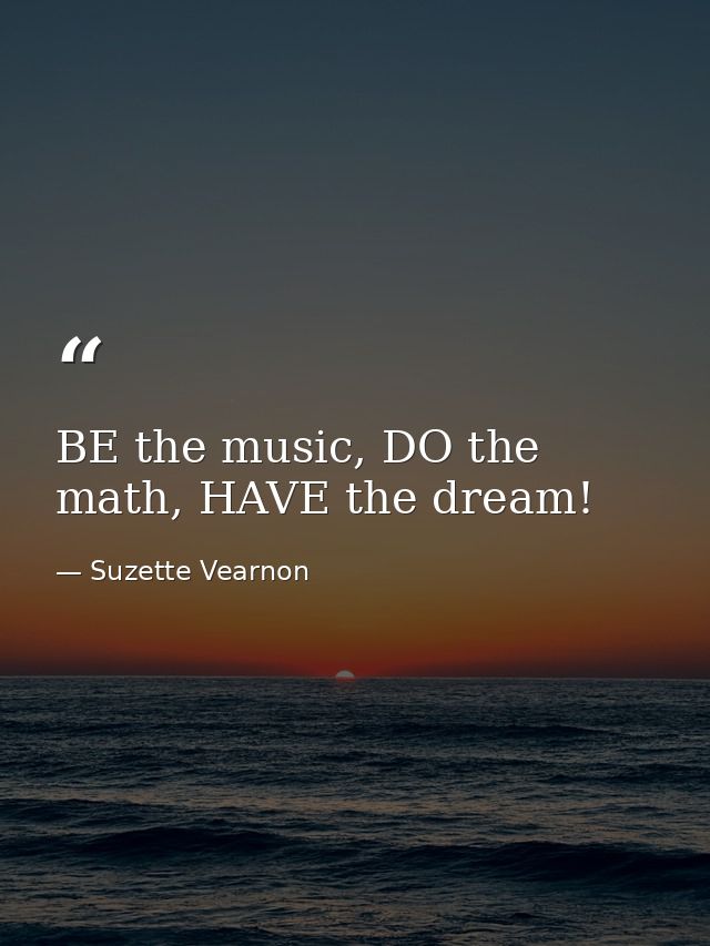 BE the music, DO the math, HAVE the dream! — Suzette Vearnon