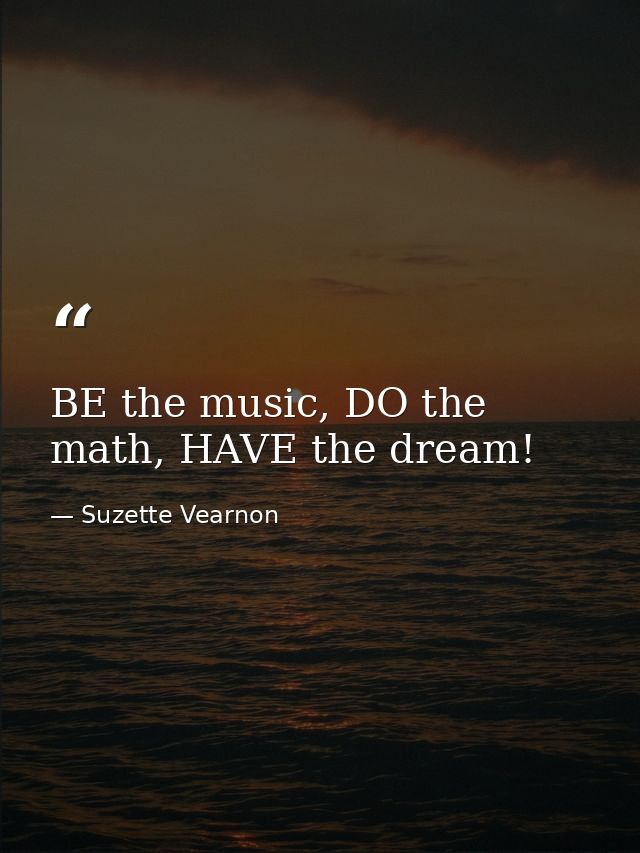 BE the music, DO the math, HAVE the dream! — Suzette Vearnon