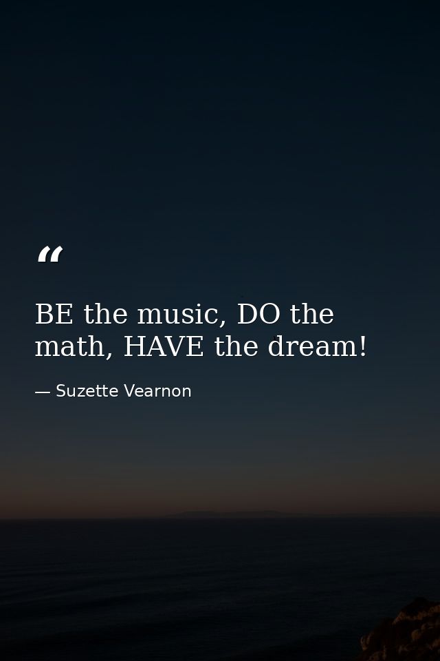 BE the music, DO the math, HAVE the dream! — Suzette Vearnon