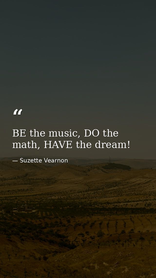 BE the music, DO the math, HAVE the dream! — Suzette Vearnon