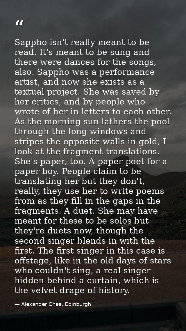 Sappho isn't really meant to be read. It's meant to be sung and there were dances for the songs, also. Sappho was a perf — Alexander Chee, Edinburgh