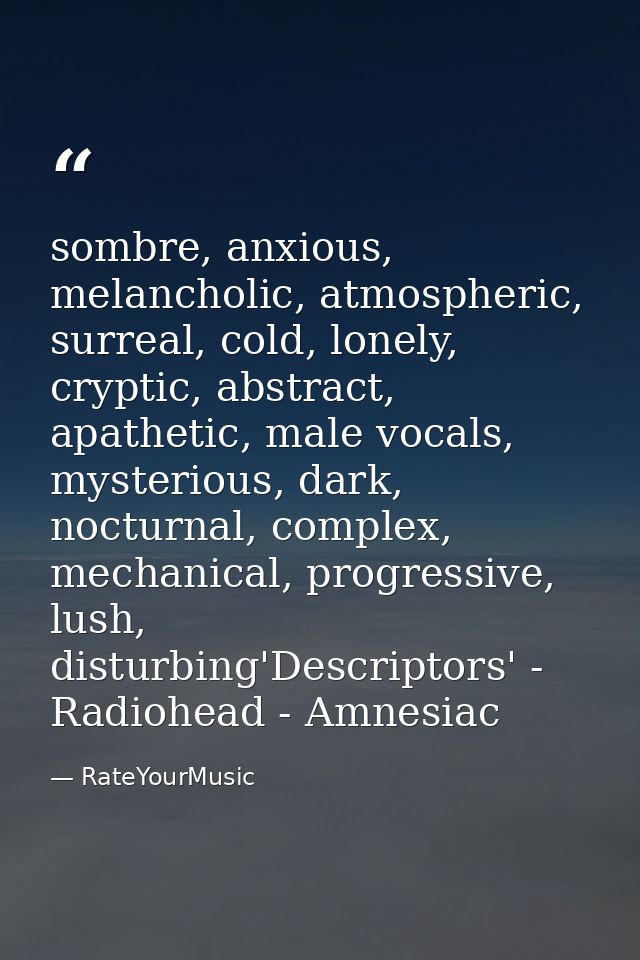 sombre, anxious, melancholic, atmospheric, surreal, cold, lonely, cryptic, abstract, apathetic, male vocals, mysterious, — RateYourMusic