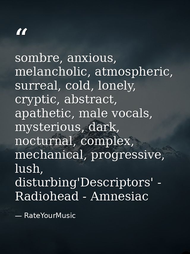 sombre, anxious, melancholic, atmospheric, surreal, cold, lonely, cryptic, abstract, apathetic, male vocals, mysterious, — RateYourMusic