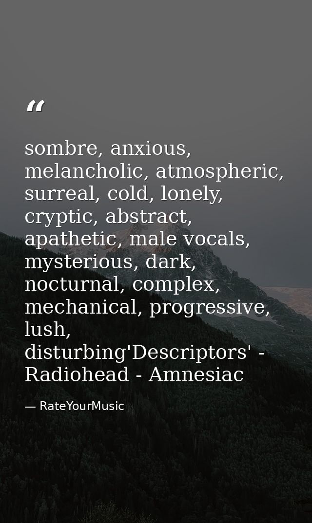 sombre, anxious, melancholic, atmospheric, surreal, cold, lonely, cryptic, abstract, apathetic, male vocals, mysterious, — RateYourMusic