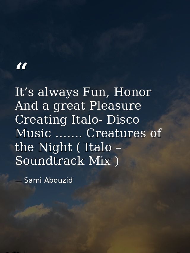 It’s always Fun, Honor And a great Pleasure Creating Italo- Disco Music ……. Creatures of the Night ( Italo – Soundtrack  — Sami Abouzid