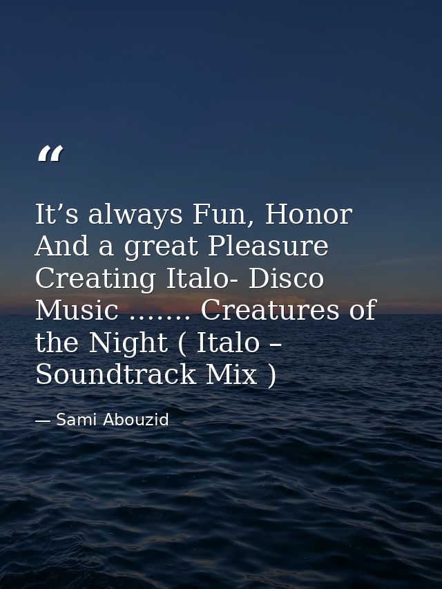 It’s always Fun, Honor And a great Pleasure Creating Italo- Disco Music ……. Creatures of the Night ( Italo – Soundtrack  — Sami Abouzid