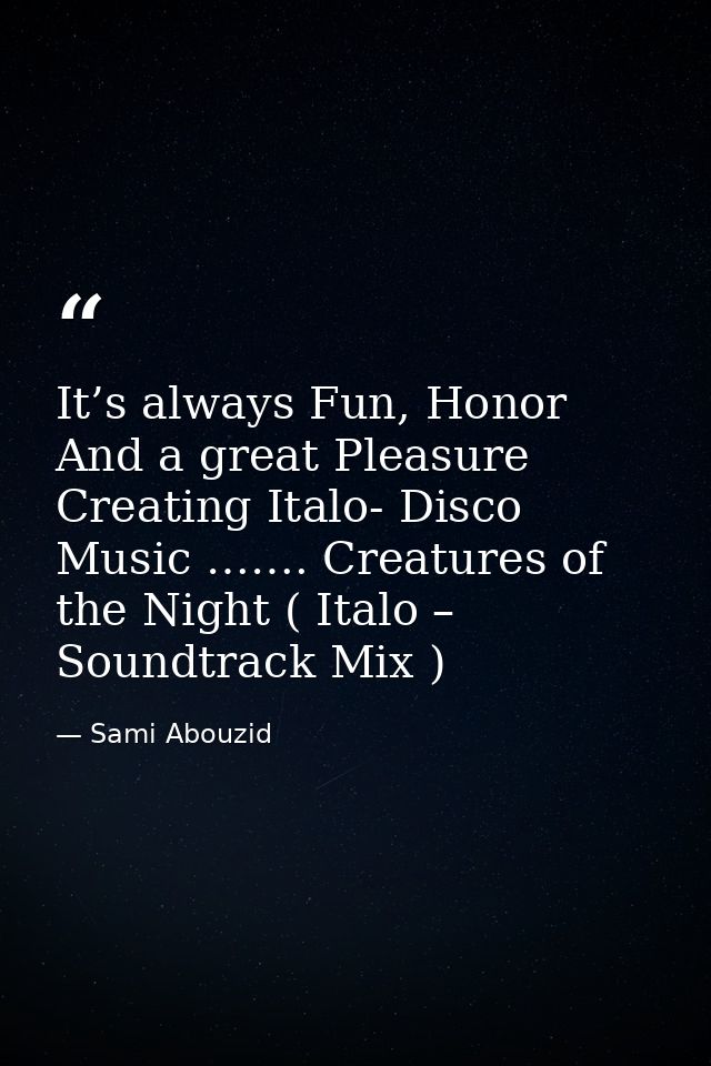 It’s always Fun, Honor And a great Pleasure Creating Italo- Disco Music ……. Creatures of the Night ( Italo – Soundtrack  — Sami Abouzid