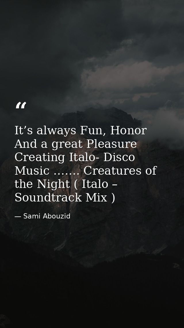 It’s always Fun, Honor And a great Pleasure Creating Italo- Disco Music ……. Creatures of the Night ( Italo – Soundtrack  — Sami Abouzid