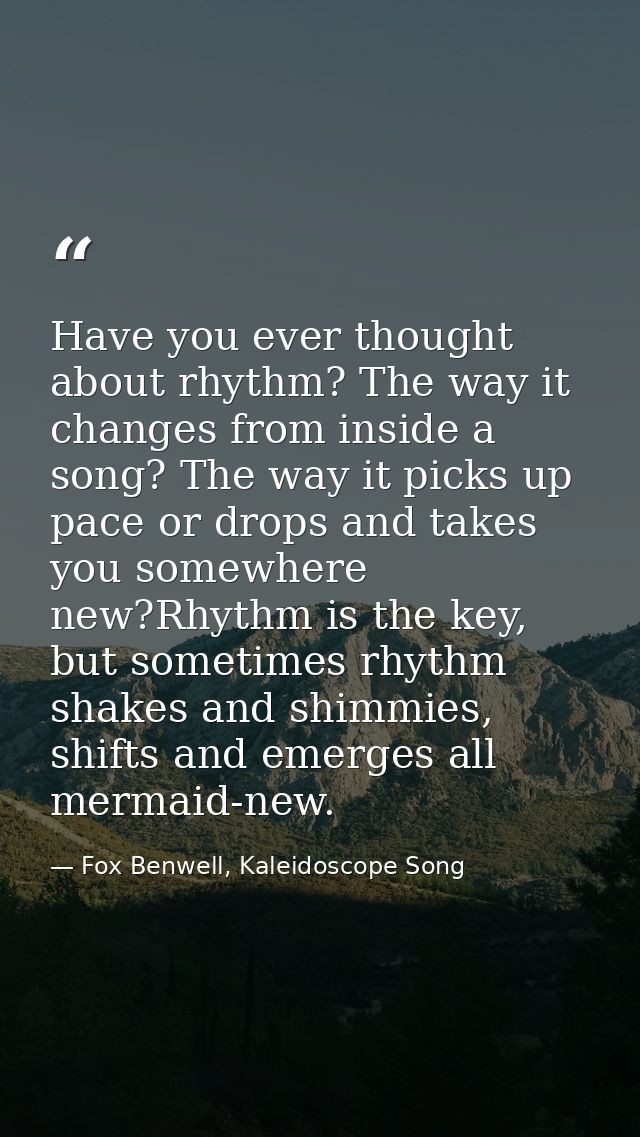 Have you ever thought about rhythm? The way it changes from inside a song? The way it picks up pace or drops and takes y — Fox Benwell, Kaleidoscope Song
