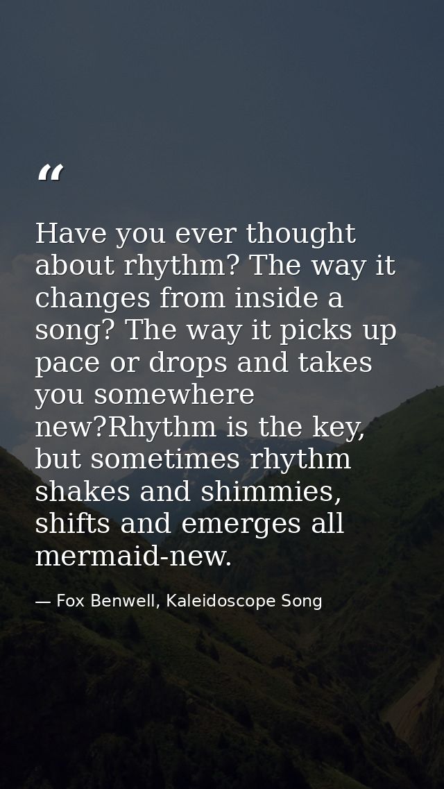 Have you ever thought about rhythm? The way it changes from inside a song? The way it picks up pace or drops and takes y — Fox Benwell, Kaleidoscope Song