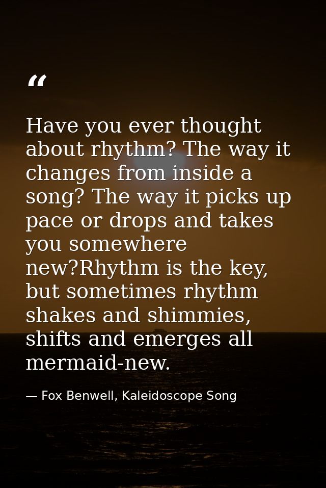 Have you ever thought about rhythm? The way it changes from inside a song? The way it picks up pace or drops and takes y — Fox Benwell, Kaleidoscope Song