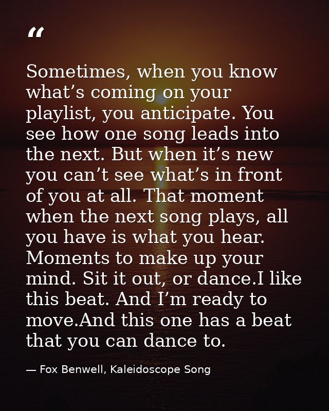 Sometimes, when you know what’s coming on your playlist, you anticipate. You see how one song leads into the next. But w — Fox Benwell, Kaleidoscope Song