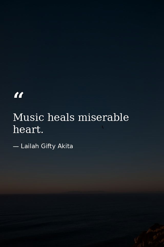 Music heals miserable heart. — Lailah Gifty Akita