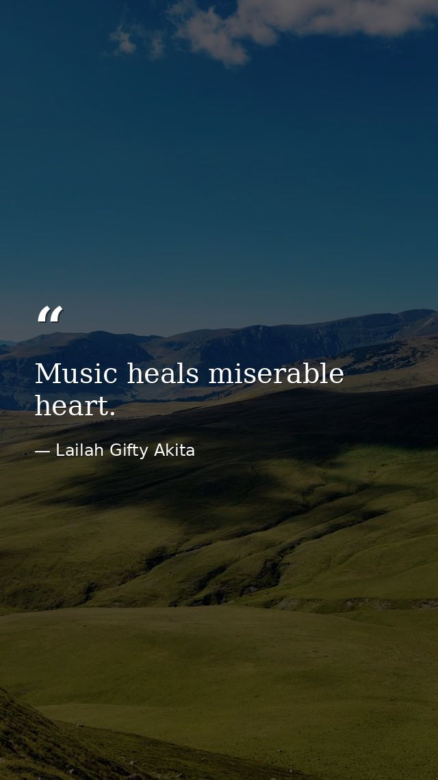 Music heals miserable heart. — Lailah Gifty Akita