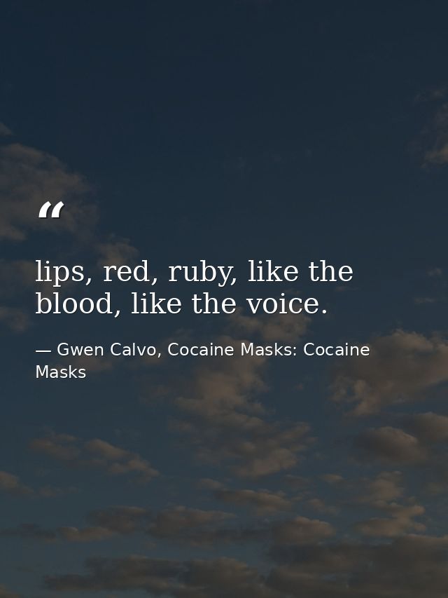 lips, red, ruby, like the blood, like the voice. — Gwen Calvo, Cocaine Masks: Cocaine Masks