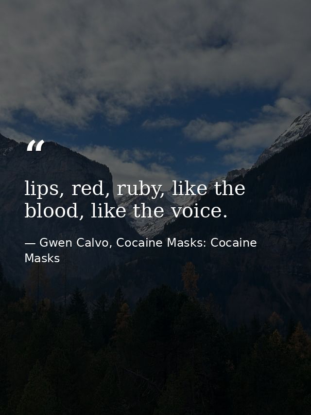 lips, red, ruby, like the blood, like the voice. — Gwen Calvo, Cocaine Masks: Cocaine Masks