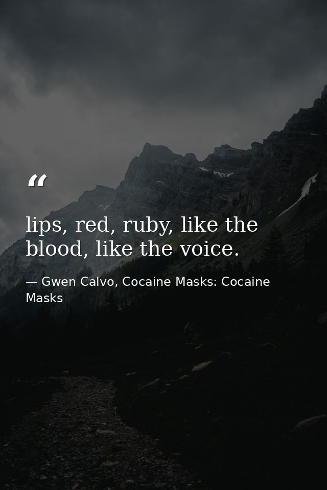 lips, red, ruby, like the blood, like the voice. — Gwen Calvo, Cocaine Masks: Cocaine Masks