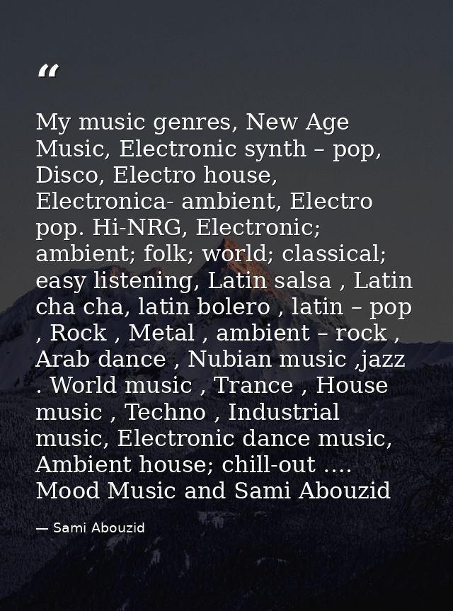 My music genres, New Age Music, Electronic synth – pop, Disco, Electro house, Electronica- ambient, Electro pop. Hi-NRG, — Sami Abouzid
