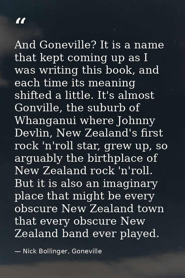 And Goneville? It is a name that kept coming up as I was writing this book, and each time its meaning shifted a little.  — Nick Bollinger, Goneville