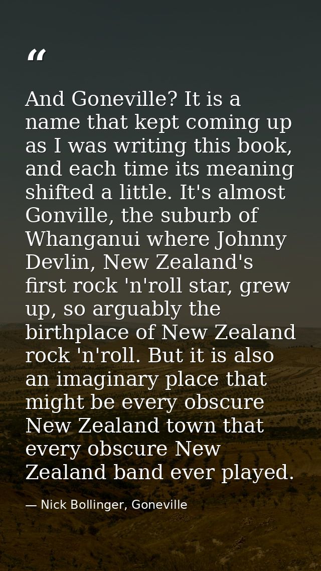 And Goneville? It is a name that kept coming up as I was writing this book, and each time its meaning shifted a little.  — Nick Bollinger, Goneville