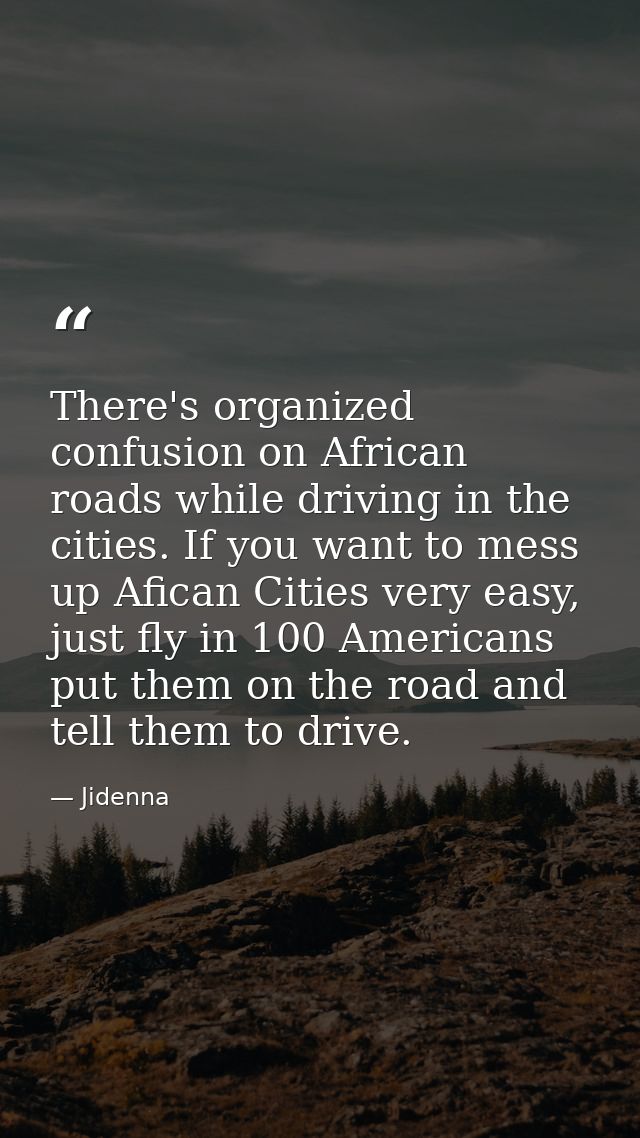 There's organized confusion on African roads while driving in the cities. If you want to mess up Afican Cities very easy — Jidenna