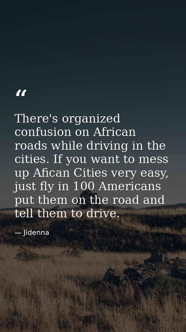 There's organized confusion on African roads while driving in the cities. If you want to mess up Afican Cities very easy — Jidenna