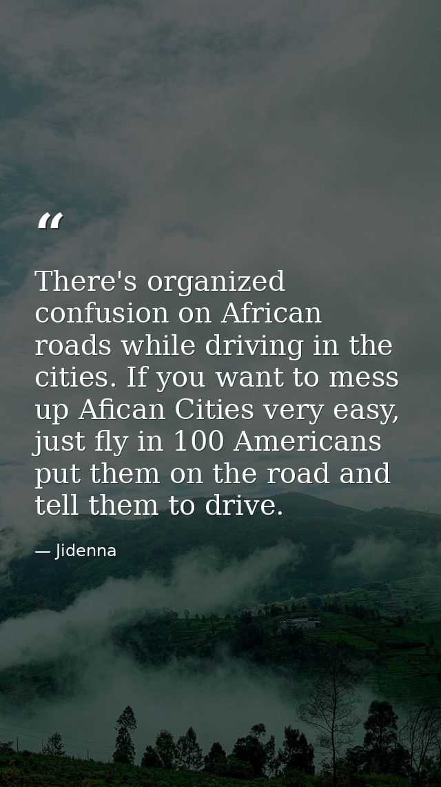 There's organized confusion on African roads while driving in the cities. If you want to mess up Afican Cities very easy — Jidenna