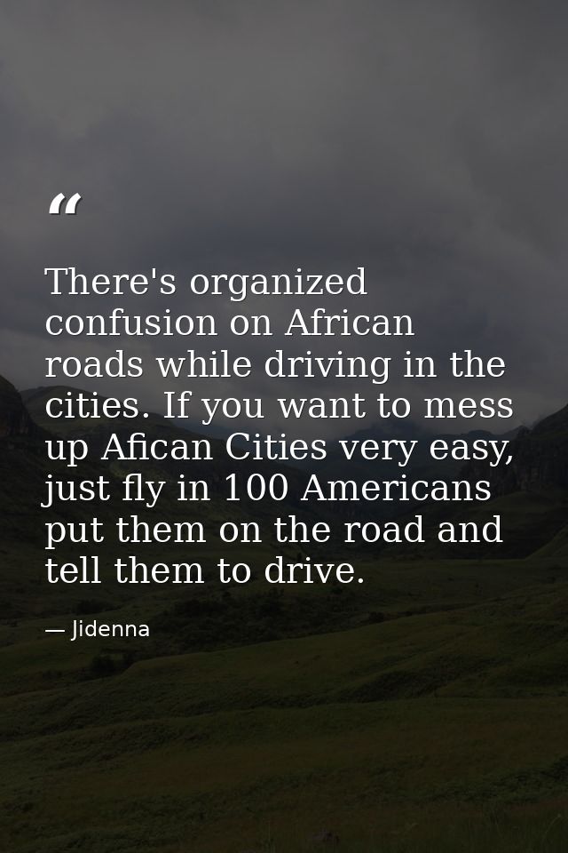 There's organized confusion on African roads while driving in the cities. If you want to mess up Afican Cities very easy — Jidenna