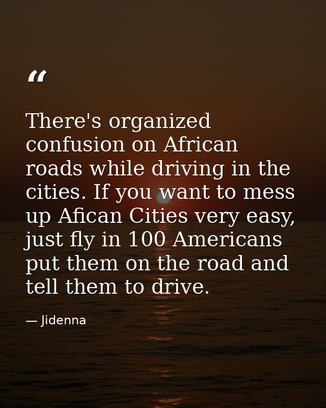 There's organized confusion on African roads while driving in the cities. If you want to mess up Afican Cities very easy — Jidenna