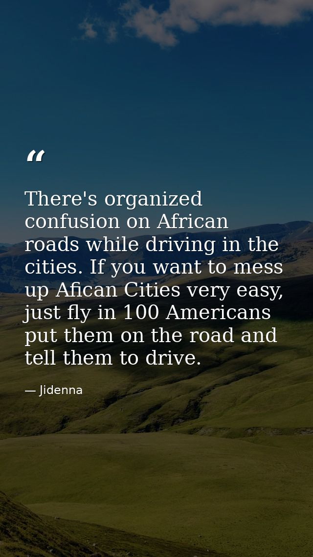 There's organized confusion on African roads while driving in the cities. If you want to mess up Afican Cities very easy — Jidenna