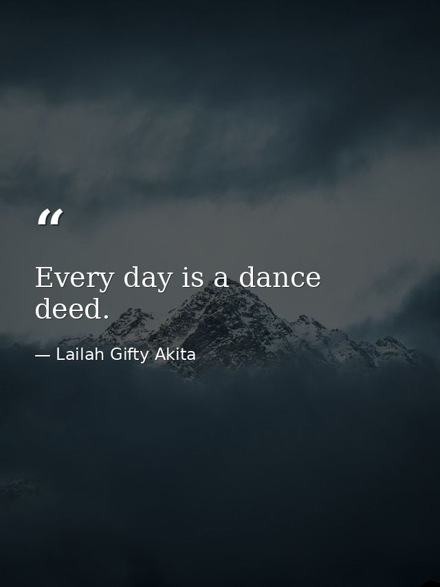 Every day is a dance deed. — Lailah Gifty Akita