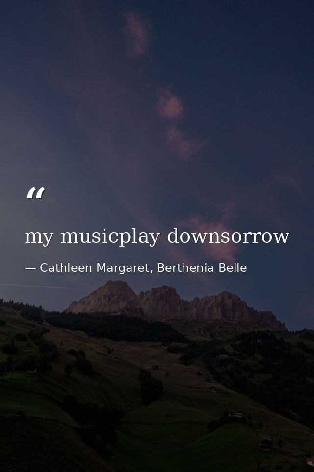 my musicplay downsorrow — Cathleen Margaret, Berthenia Belle