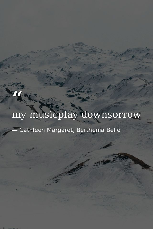 my musicplay downsorrow — Cathleen Margaret, Berthenia Belle