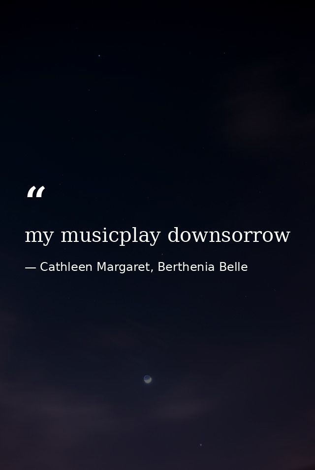 my musicplay downsorrow — Cathleen Margaret, Berthenia Belle