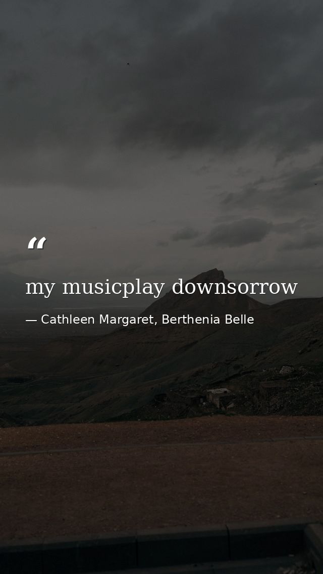 my musicplay downsorrow — Cathleen Margaret, Berthenia Belle