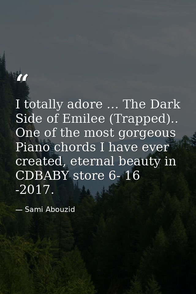 I totally adore … The Dark Side of Emilee (Trapped).. One of the most gorgeous Piano chords I have ever created, eternal — Sami Abouzid
