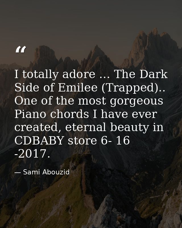 I totally adore … The Dark Side of Emilee (Trapped).. One of the most gorgeous Piano chords I have ever created, eternal — Sami Abouzid