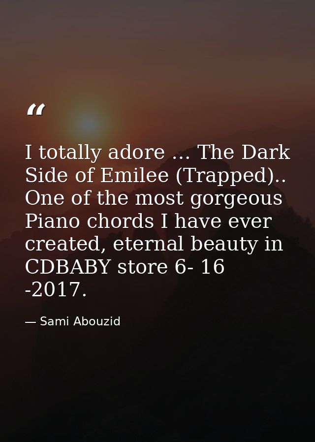 I totally adore … The Dark Side of Emilee (Trapped).. One of the most gorgeous Piano chords I have ever created, eternal — Sami Abouzid