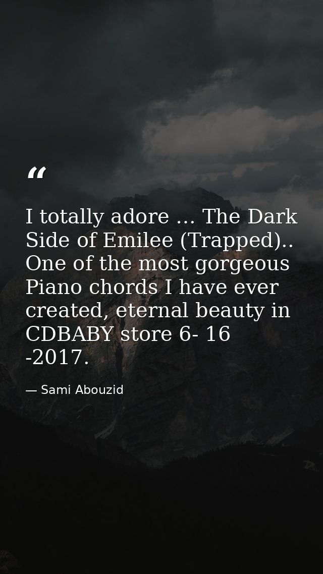 I totally adore … The Dark Side of Emilee (Trapped).. One of the most gorgeous Piano chords I have ever created, eternal — Sami Abouzid