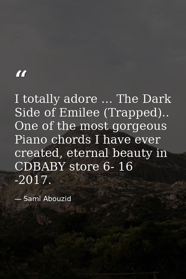 I totally adore … The Dark Side of Emilee (Trapped).. One of the most gorgeous Piano chords I have ever created, eternal — Sami Abouzid