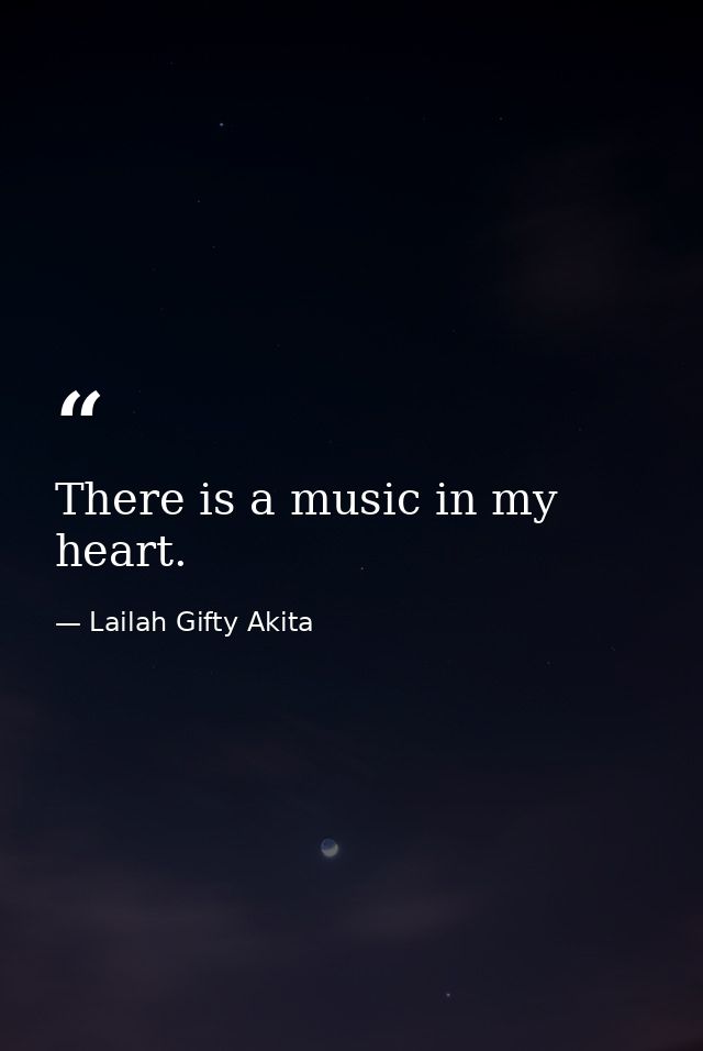 There is a music in my heart. — Lailah Gifty Akita